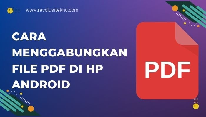 Cara Menggabungkan File PDF Di HP Android Tanpa Perlu Aplikasi Tambahan