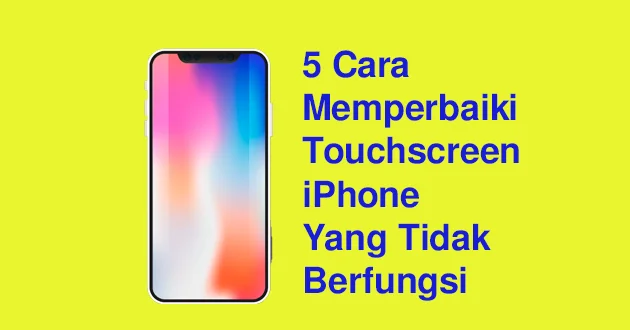 5 Cara Memperbaiki Touchscreen iPhone Yang Tidak Berfungsi