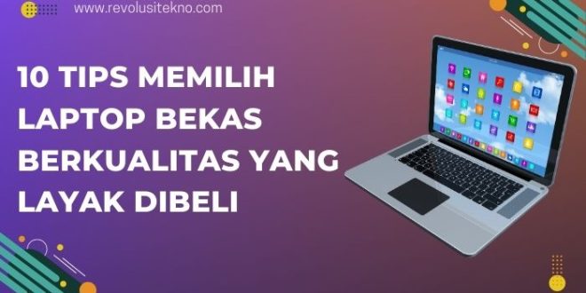 10 Tips Memilih Laptop Bekas Berkualitas yang Layak Dibeli