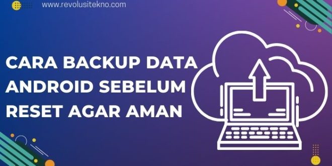 Cara Backup Data Android Sebelum Reset Agar Aman