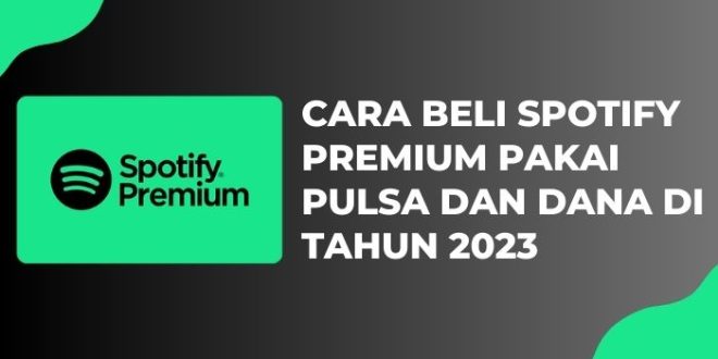 Cara Beli Spotify Premium Pakai Pulsa dan DANA di Tahun 2023