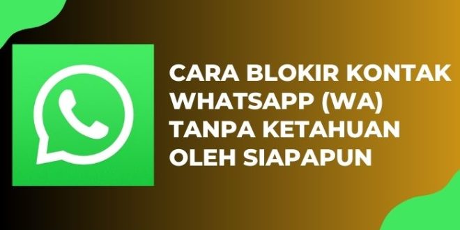 Cara Blokir Kontak WhatsApp (WA) Tanpa Ketahuan oleh Siapapun