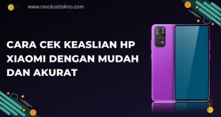 Cara Cek Keaslian Hp Xiaomi dengan Mudah dan Akurat