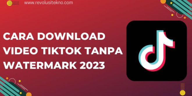 Cara Download Video TikTok Tanpa Watermark 2023