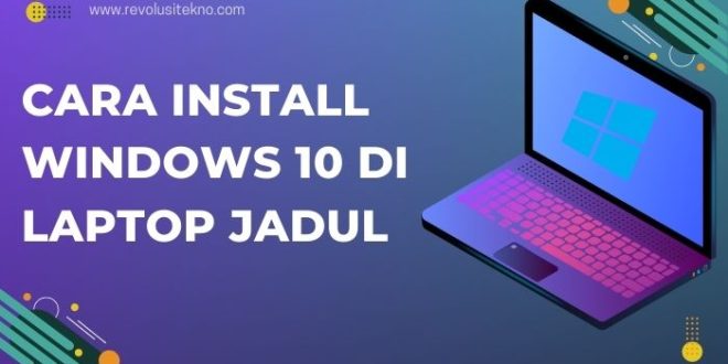 Cara Install Windows 10 di Laptop Jadul: Solusi untuk Upgrade Sistem Operasi