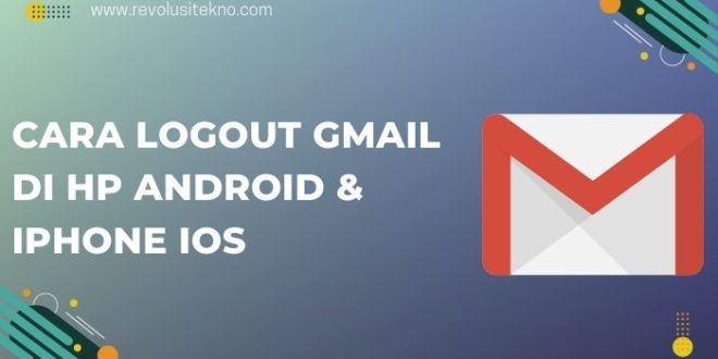 Cara Logout Gmail di Hp Android & iPhone iOS