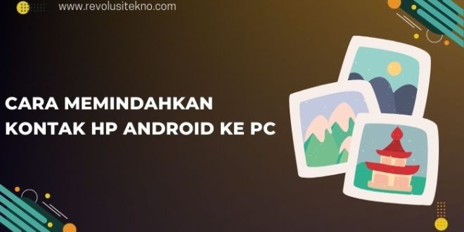 Cara Memindahkan Kontak Hp Android ke PC