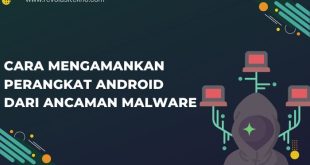 Cara Mengamankan Perangkat Android dari Ancaman Malware