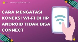 Cara Mengatasi Koneksi Wi-Fi di Hp Android Tidak Bisa Connect