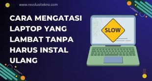 Cara Mengatasi Laptop yang Lambat Tanpa Harus Instal Ulang