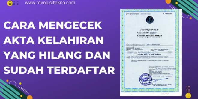 Cara Mengecek Akta Kelahiran Yang Hilang dan Sudah Terdaftar