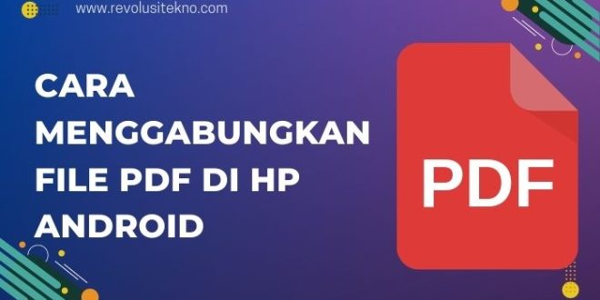 Cara Menggabungkan File PDF di HP Android Tanpa Perlu Aplikasi Tambahan