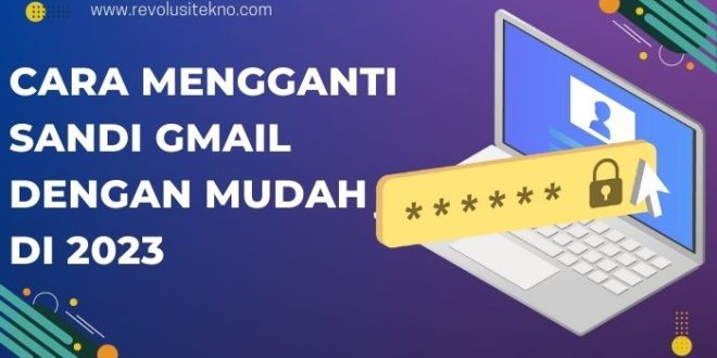 Cara Mengganti Sandi Gmail dengan Mudah di 2023