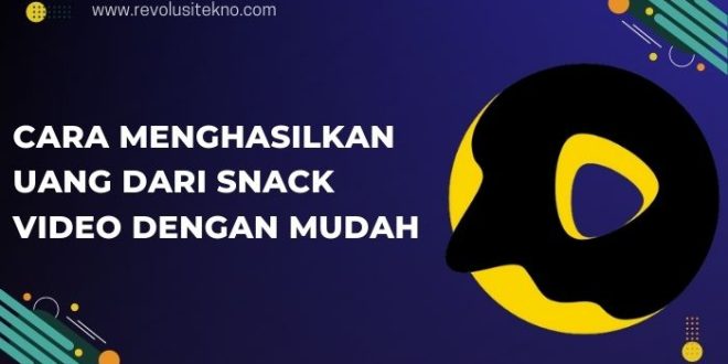 Cara Menghasilkan Uang dari Snack Video dengan Mudah