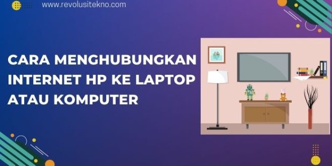 Cara Menghubungkan Internet Hp ke Laptop atau Komputer