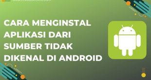 Cara Menginstal Aplikasi dari Sumber Tidak Dikenal di Android