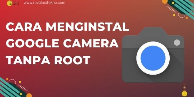 Cara Menginstal Google Camera Tanpa Root di Berbagai Tipe Smartphone