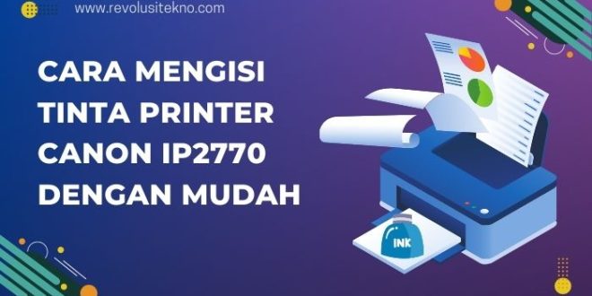 Cara Mengisi Tinta Printer Canon iP2770 Dengan Mudah