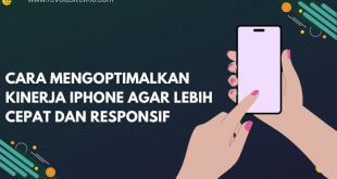 Cara Mengoptimalkan Kinerja iPhone agar Lebih Cepat dan Responsif