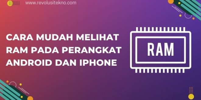 Cara Mudah Melihat RAM pada Perangkat Android dan iPhone