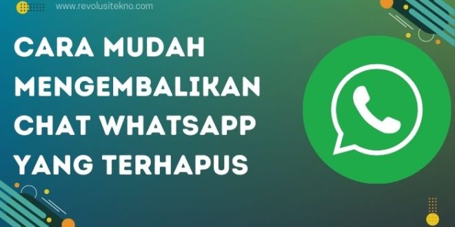 Cara Mudah Mengembalikan Chat WhatsApp yang Terhapus Tanpa Aplikasi