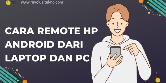 Cara Remote Hp Android dari Laptop dan PC