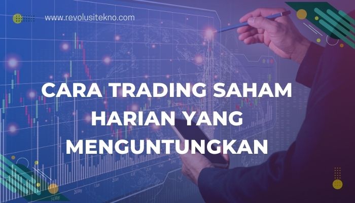 Cara Trading Saham Harian Yang Menguntungkan Revolusi Tekno