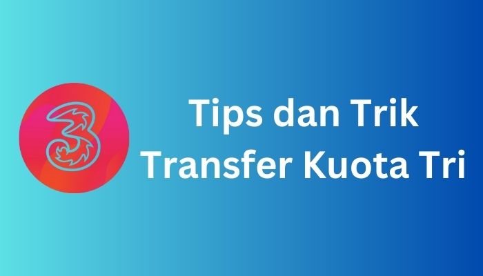 Cara Transfer Kuota Tri Tanpa Pulsa ke Operator Lain dengan Cepat dan Mudah