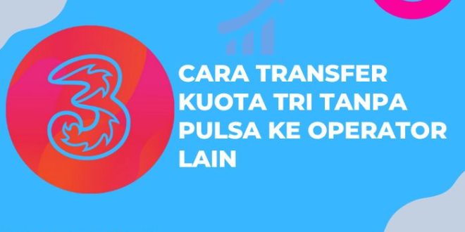 Cara Transfer Kuota Tri Tanpa Pulsa ke Operator Lain dengan Cepat dan Mudah