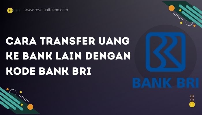 Cara Transfer Uang Ke Bank Lain Dengan Kode Bank BRI, Simak Tutorialnya ...