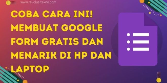 Coba Cara Ini! Membuat Google Form Gratis dan Menarik di HP dan Laptop